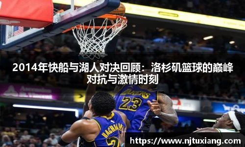 2014年快船与湖人对决回顾：洛杉矶篮球的巅峰对抗与激情时刻